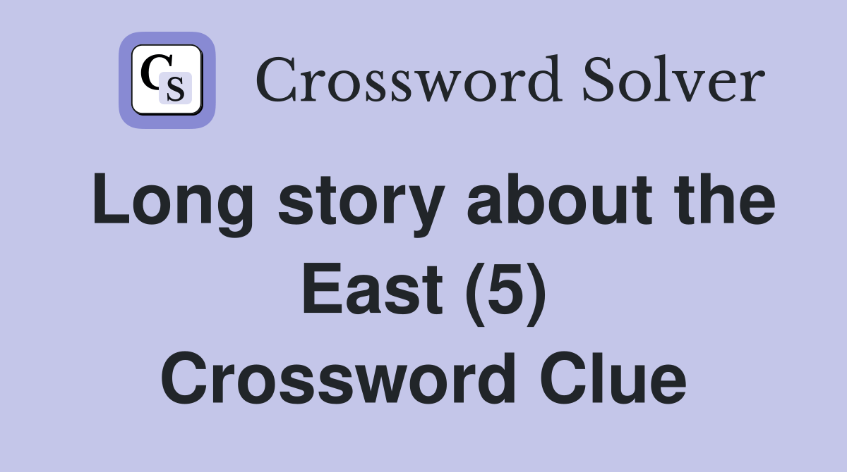 Long story about the East (5) Crossword Clue Answers Crossword Solver